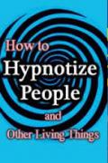 Read ebook : How_to_Hypnotize_People_and_Other_Living_Things.pdf