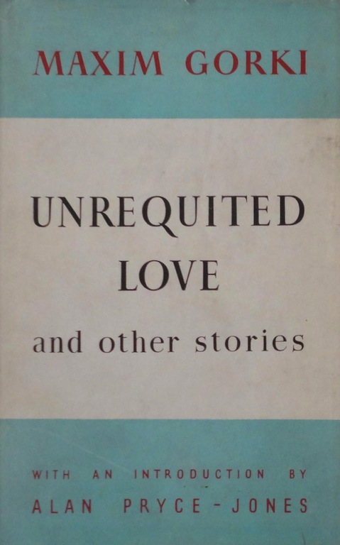 Read ebook : Maxim.Gorky_Unrequited_Love_Other_Stories_Weidenfeld_1949.pdf