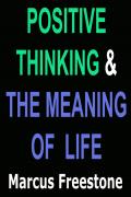 POSITIVE THINKING AND THE MEANING OF LIFE MARCUS FREESTONE