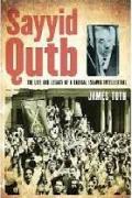 Sayyid Qutb The Life and Legacy of a Radical Islamic Intellectual
